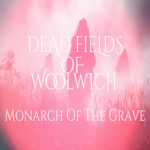 Dead Fields Of Woolwich : Monarch of the Grave (Single)